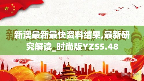 新澳最新最快資料結果,最新研究解讀_時尚版YZS5.48