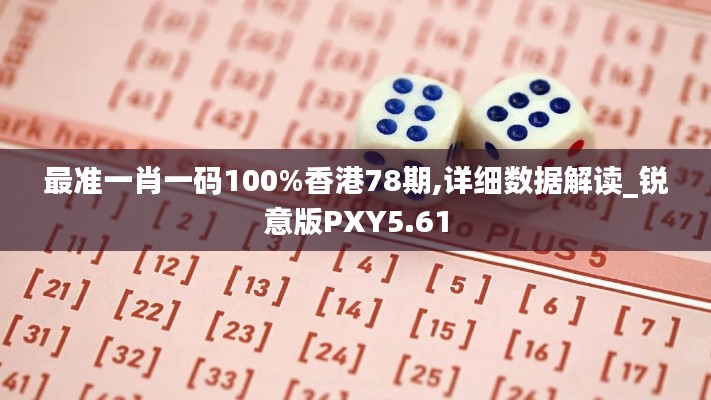 最準一肖一碼100%香港78期,詳細數據解讀_銳意版PXY5.61