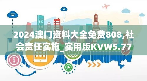 2024澳門資料大全免費808,社會責任實施_實用版KVW5.77