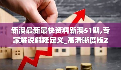 新澳最新最快資料新澳51期,專家解說解釋定義_高清晰度版ZXH5.83