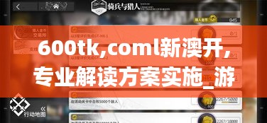 600tk,coml新澳開,專業解讀方案實施_游戲版GTR5.12