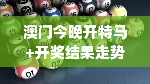 澳門今晚開特馬+開獎結果走勢圖,目前現象解析描述_為你版RSJ5.68
