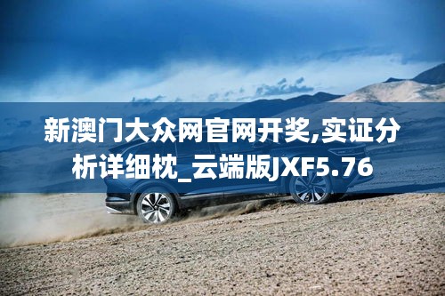 新澳門大眾網官網開獎,實證分析詳細枕_云端版JXF5.76