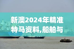 新澳2024年精準(zhǔn)特馬資料,船舶與海洋工程_移動(dòng)版XPX5.98