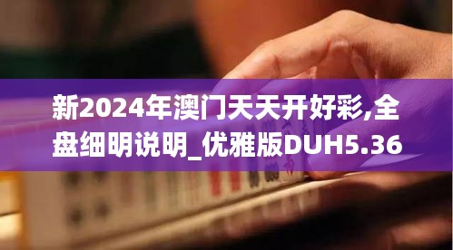 新2024年澳門天天開好彩,全盤細明說明_優雅版DUH5.36