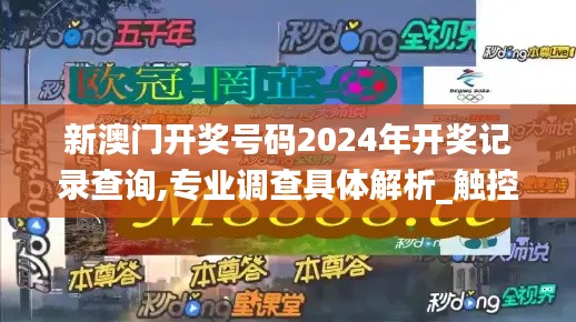 新澳門開獎號碼2024年開獎記錄查詢,專業調查具體解析_觸控版HJE5.90