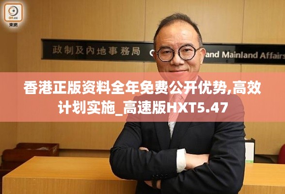 香港正版資料全年免費公開優勢,高效計劃實施_高速版HXT5.47