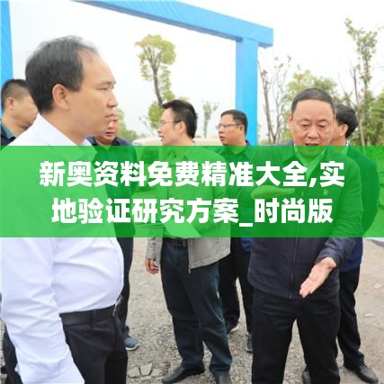 新奧資料免費精準(zhǔn)大全,實地驗證研究方案_時尚版UYP5.20