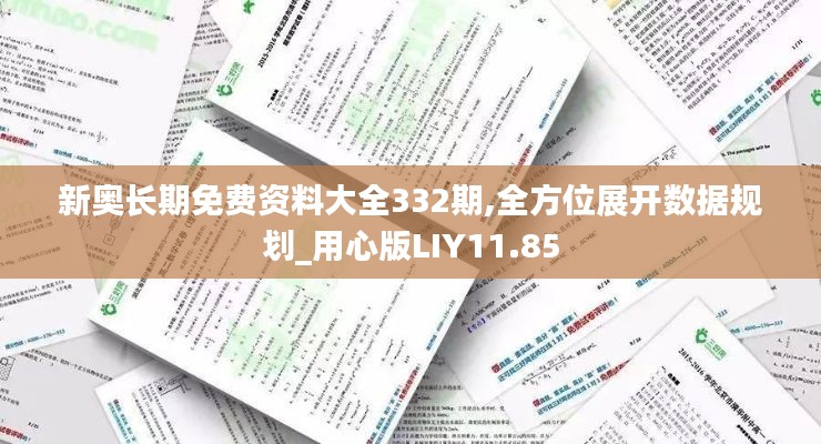 新奧長期免費資料大全332期,全方位展開數據規劃_用心版LIY11.85