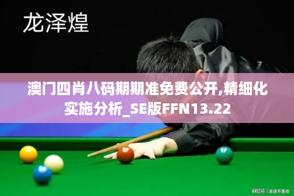 澳門四肖八碼期期準免費公開,精細化實施分析_SE版FFN13.22