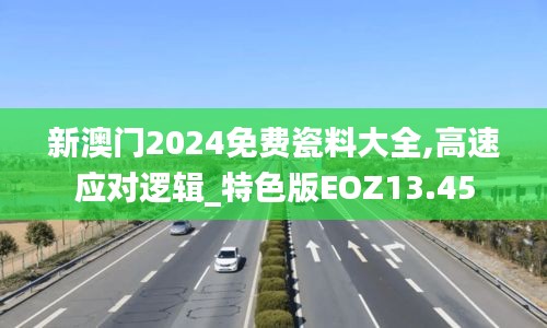 新澳門2024免費瓷料大全,高速應對邏輯_特色版EOZ13.45