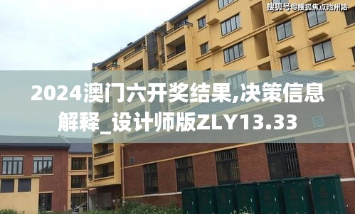 2024澳門六開獎結果,決策信息解釋_設計師版ZLY13.33