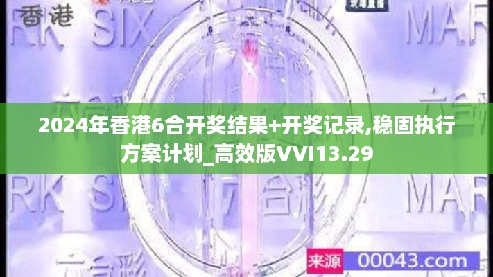 2024年香港6合開獎結果+開獎記錄,穩固執行方案計劃_高效版VVI13.29