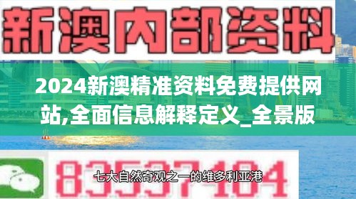 2024新澳精準資料免費提供網站,全面信息解釋定義_全景版FDC13.49