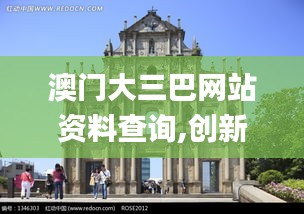 澳門大三巴網站資料查詢,創新解釋說法_資源版CCE13.69
