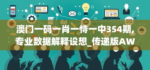 澳門一碼一肖一恃一中354期,專業(yè)數據解釋設想_傳遞版AWH13.59