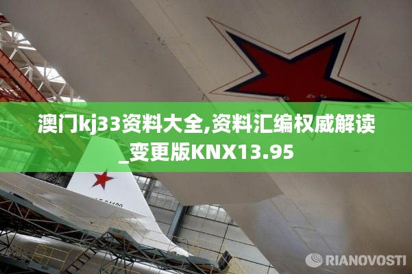 澳門kj33資料大全,資料匯編權威解讀_變更版KNX13.95