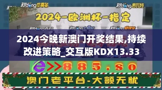 2024今晚新澳門開獎結果,持續改進策略_交互版KDX13.33