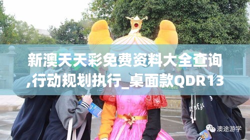 新澳天天彩免費(fèi)資料大全查詢,行動(dòng)規(guī)劃執(zhí)行_桌面款QDR13.62