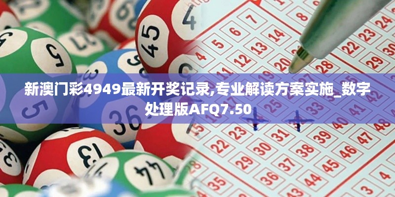 新澳門彩4949最新開獎記錄,專業解讀方案實施_數字處理版AFQ7.50