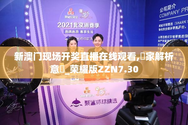 新澳門現(xiàn)場開獎直播在線觀看,專家解析意見_榮耀版ZZN7.30
