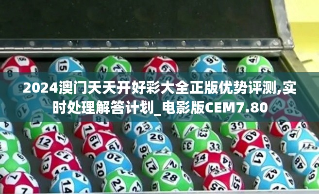 2024澳門天天開好彩大全正版優(yōu)勢評測,實時處理解答計劃_電影版CEM7.80