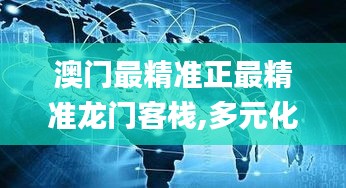 澳門最精準正最精準龍門客棧,多元化診斷解決_跨界版WBY7.49
