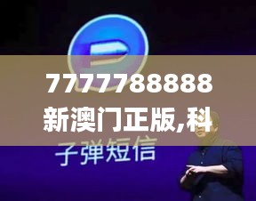 7777788888新澳門正版,科技成果解析_影視版GNZ7.4