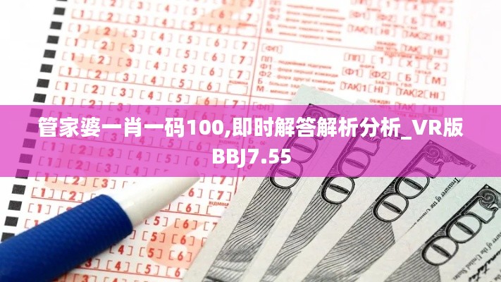 管家婆一肖一碼100,即時(shí)解答解析分析_VR版BBJ7.55