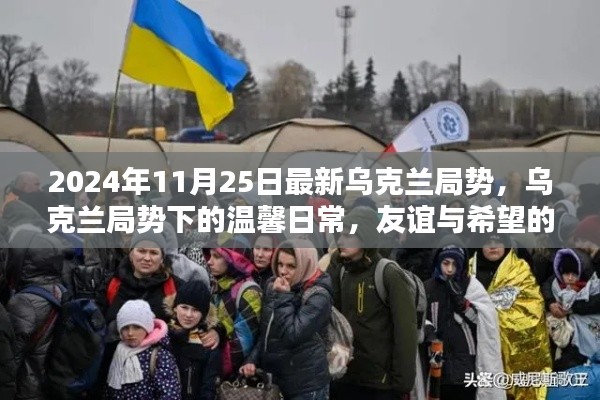 烏克蘭局勢下的溫馨日常,友誼與希望的傳遞(最新更新)