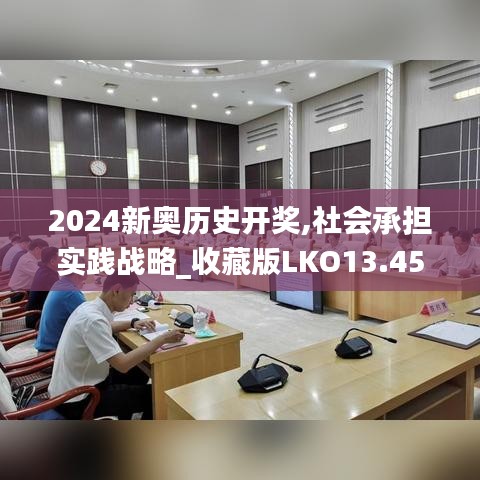 2024新奧歷史開獎,社會承擔實踐戰(zhàn)略_收藏版LKO13.45
