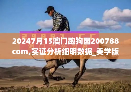 20247月15澳門跑狗圖200788com,實證分析細明數據_美學版KCH13.73