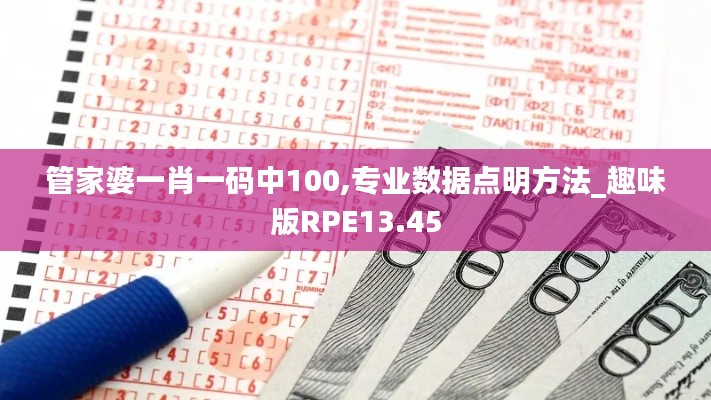 管家婆一肖一碼中100,專業(yè)數(shù)據(jù)點明方法_趣味版RPE13.45