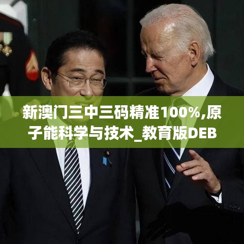 新澳門三中三碼精準100%,原子能科學與技術_教育版DEB13.50