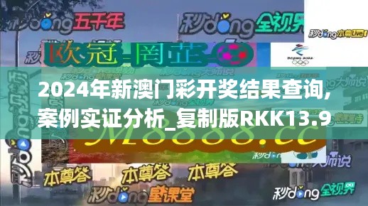 2024年新澳門彩開獎結果查詢,案例實證分析_復制版RKK13.91