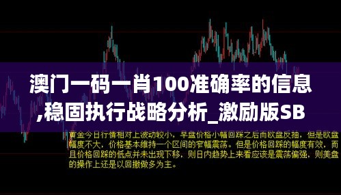 澳門一碼一肖100準確率的信息,穩固執行戰略分析_激勵版SBD13.49
