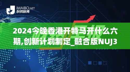 2024今晚香港開特馬開什么六期,創(chuàng)新計劃制定_融合版NUJ37.699