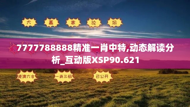 7777788888精準一肖中特,動態解讀分析_互動版XSP90.621