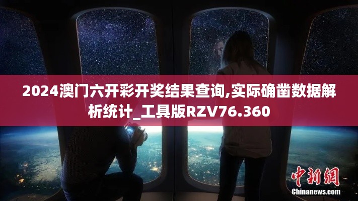 2024澳門六開彩開獎結果查詢,實際確鑿數據解析統計_工具版RZV76.360
