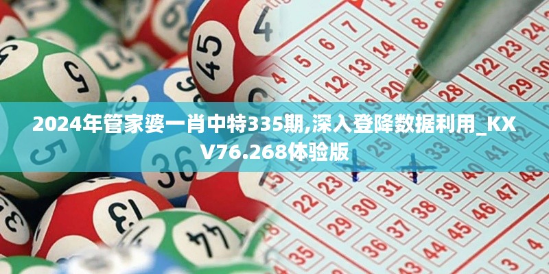 2024年管家婆一肖中特335期,深入登降數據利用_KXV76.268體驗版