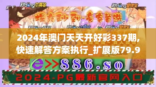 2024年澳門(mén)天天開(kāi)好彩337期,快速解答方案執(zhí)行_擴(kuò)展版79.971-8