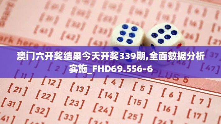 澳門六開獎結果今天開獎339期,全面數(shù)據(jù)分析實施_FHD69.556-6