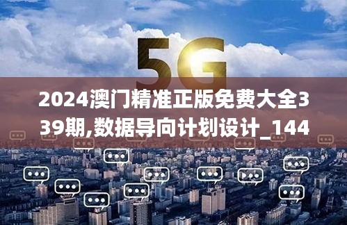 2024澳門精準正版免費大全339期,數據導向計劃設計_1440p55.196-2