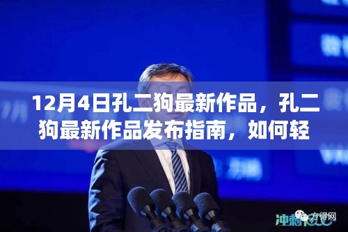 孔二狗最新作品發(fā)布指南，輕松掌握閱讀新書(shū)技能的秘訣（12月4日最新作品）
