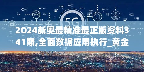 2O24新奧最精準最正版資料341期,全面數(shù)據(jù)應(yīng)用執(zhí)行_黃金版16.967