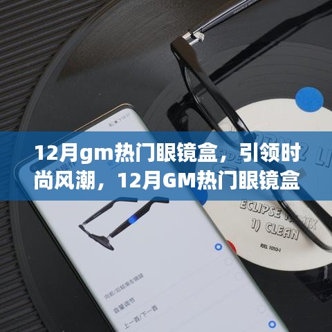 12月GM熱門眼鏡盒引領風尚，全面解析時尚新潮眼鏡盒
