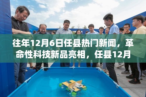 任縣12月6日革命性科技新品亮相,引領未來生活新紀元焦點新聞