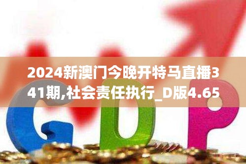 2024新澳門今晚開特馬直播341期,社會責(zé)任執(zhí)行_D版4.653