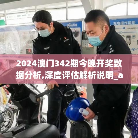 2024澳門342期今晚開獎數據分析,深度評估解析說明_app9.869