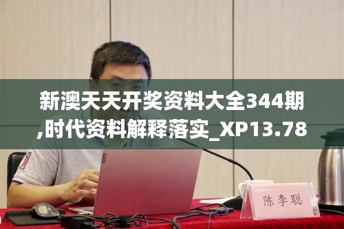 新澳天天開獎資料大全344期,時代資料解釋落實_XP13.783